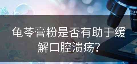 龟苓膏粉是否有助于缓解口腔溃疡？